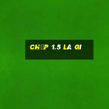 Chấp 1.5 là gì