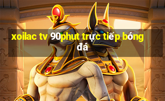 xoilac tv 90phut trực tiếp bóng đá