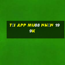 Tải app Mu88 Nhận 199k