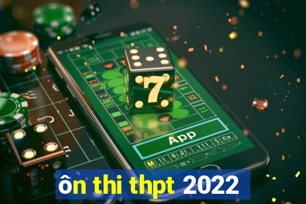 ôn thi thpt 2022