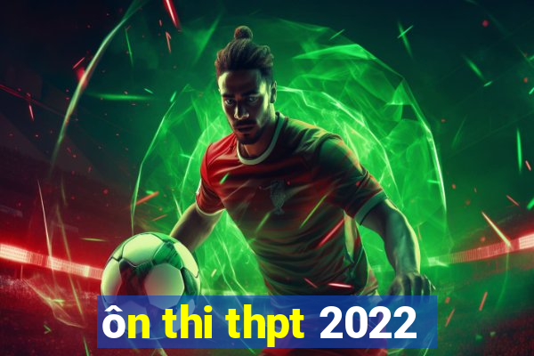 ôn thi thpt 2022