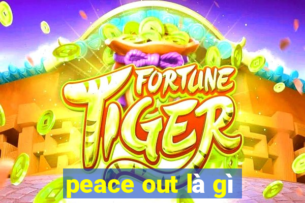 peace out là gì