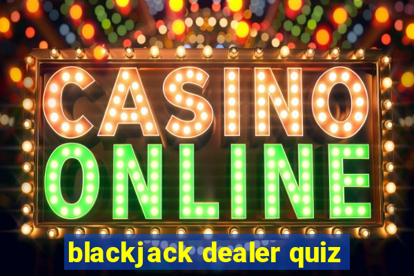 blackjack dealer quiz