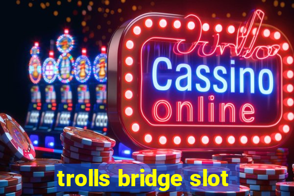 trolls bridge slot