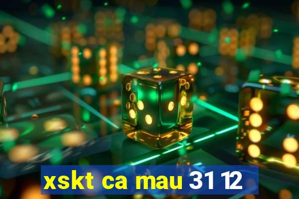 xskt ca mau 31 12