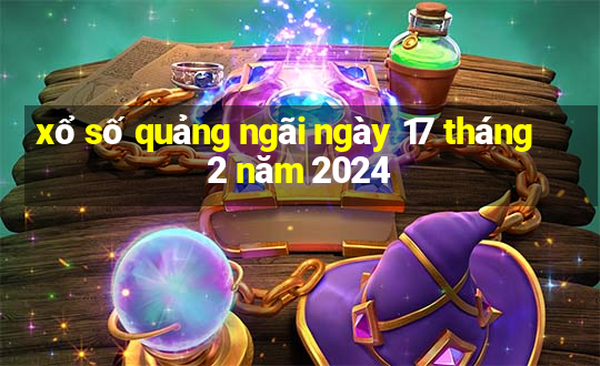 xổ số quảng ngãi ngày 17 tháng 2 năm 2024