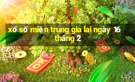 xổ số miền trung gia lai ngày 16 tháng 2