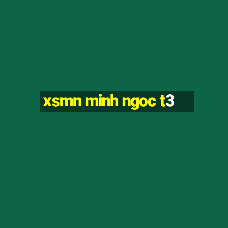 xsmn minh ngoc t3