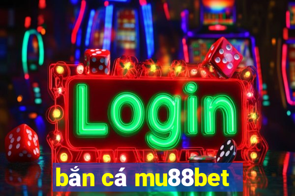 bắn cá mu88bet