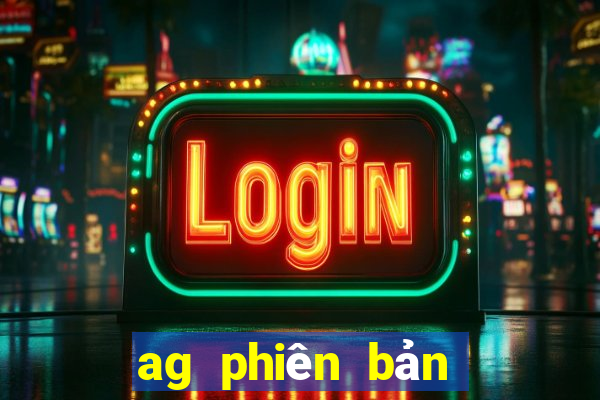 ag phiên bản mới nhất