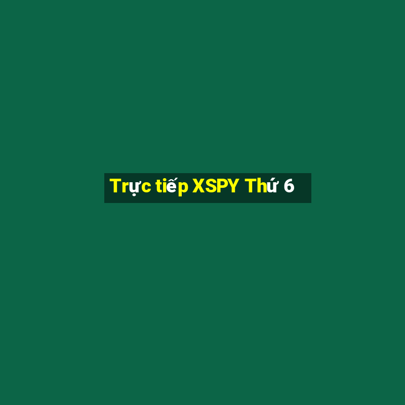 Trực tiếp XSPY Thứ 6