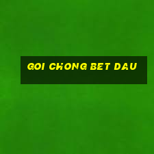 goi chong bet dau