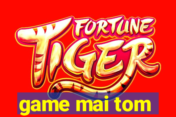 game mai tom