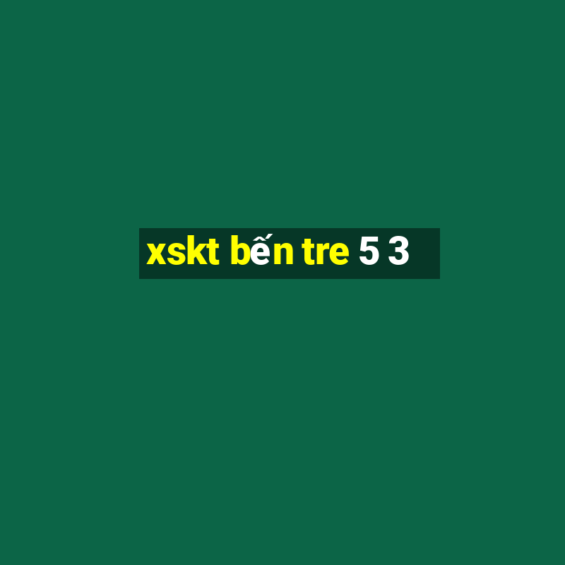 xskt bến tre 5 3