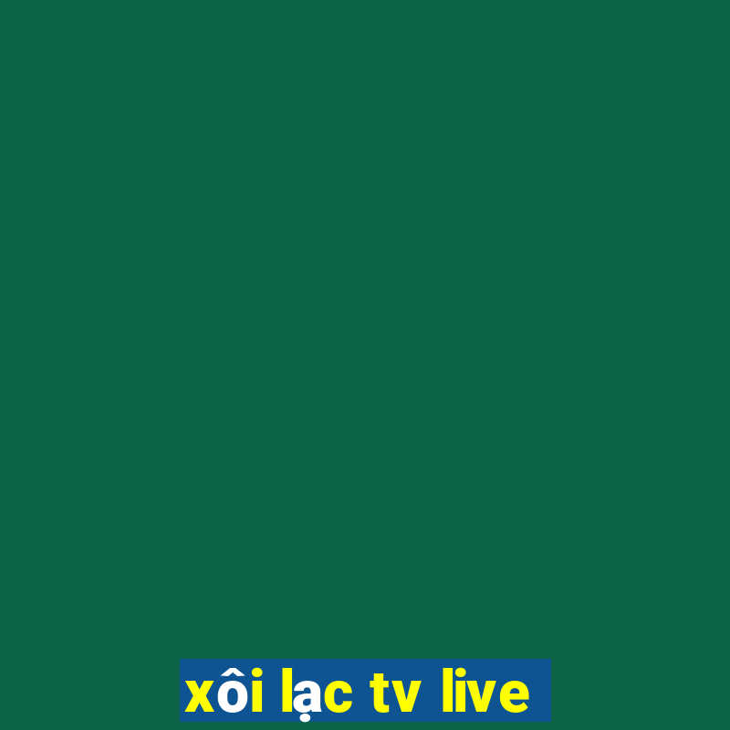 xôi lạc tv live