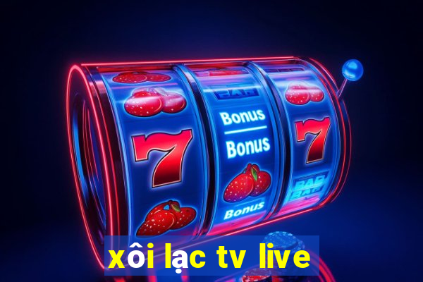 xôi lạc tv live