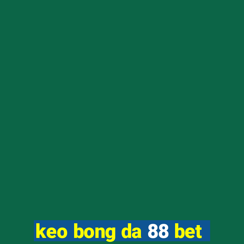 keo bong da 88 bet