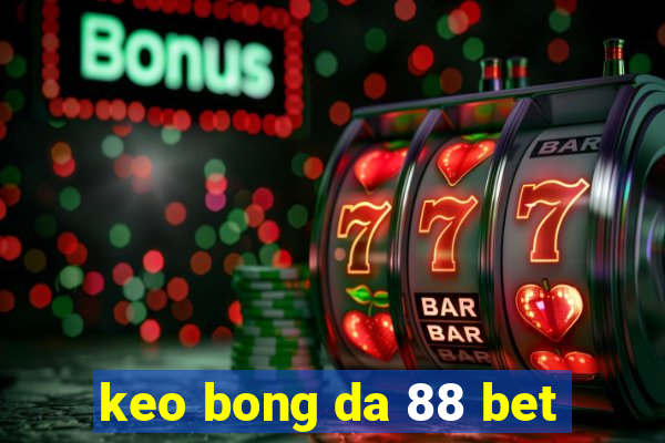 keo bong da 88 bet