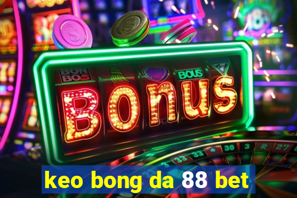 keo bong da 88 bet