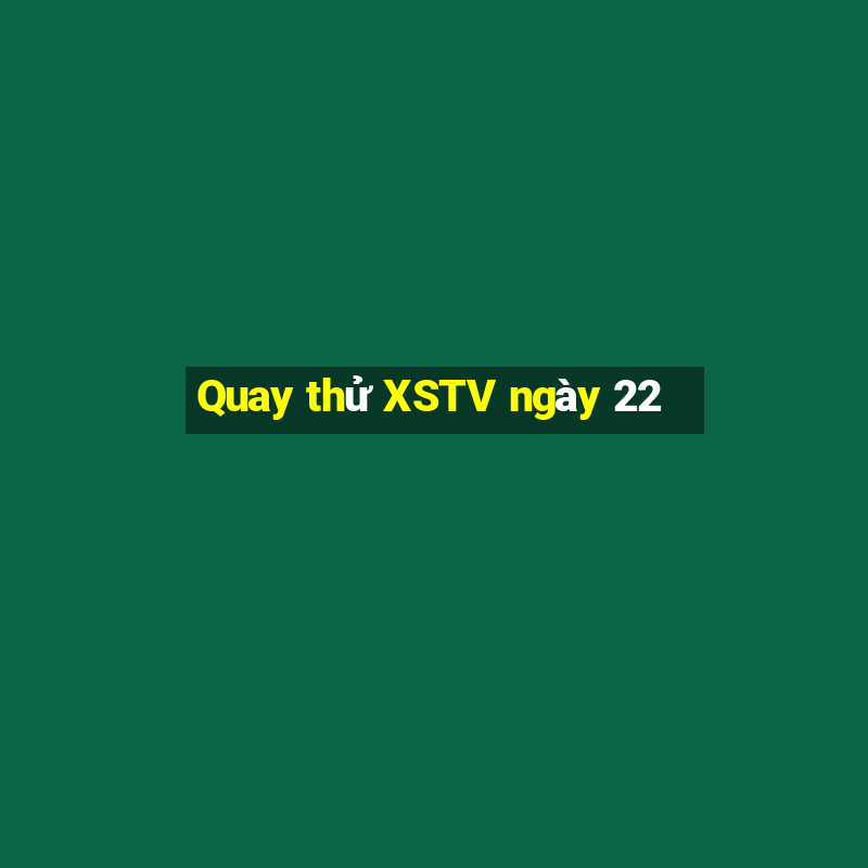 Quay thử XSTV ngày 22