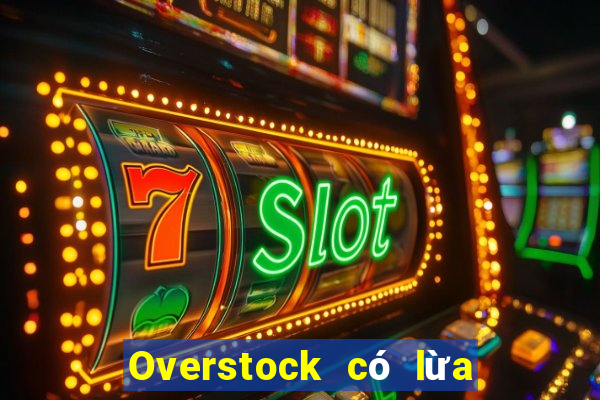 Overstock có lừa đảo không