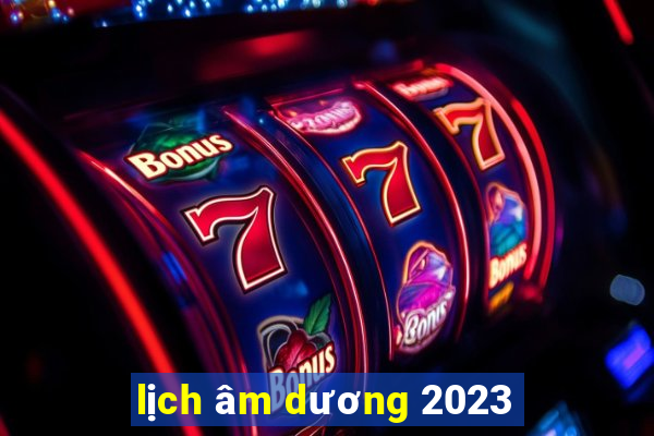 lịch âm dương 2023