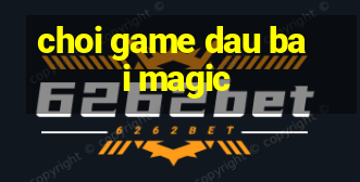 choi game dau bai magic