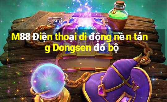 M88 Điện thoại di động nền tảng Dongsen đổ bộ