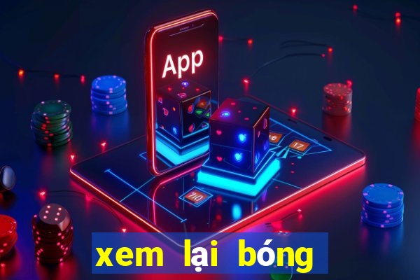 xem lại bóng đá kèo nhà cái