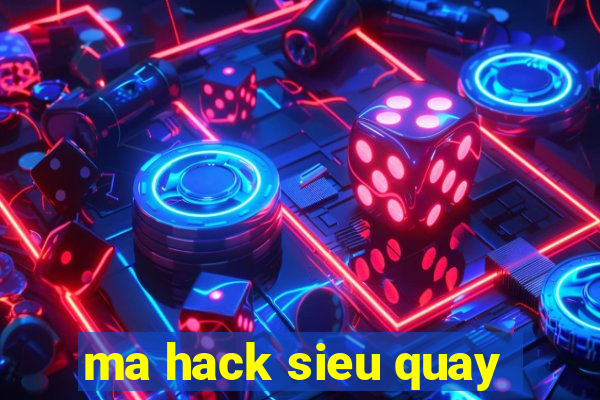 ma hack sieu quay