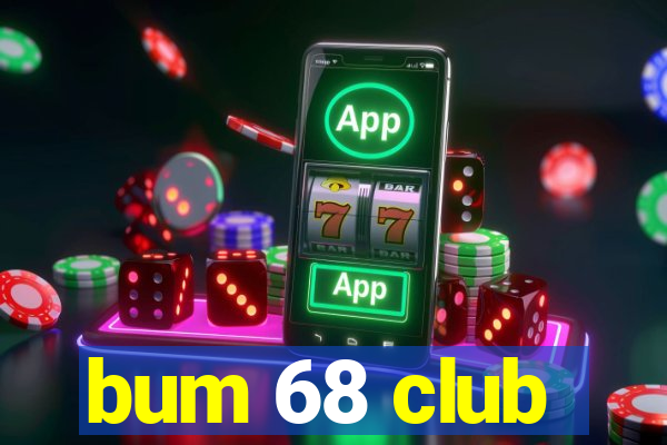 bum 68 club