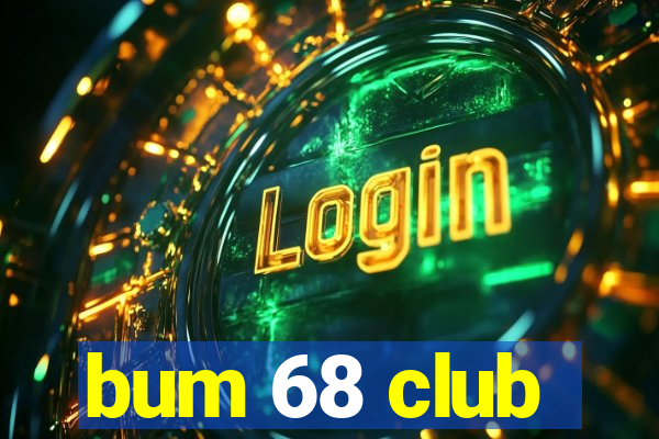 bum 68 club