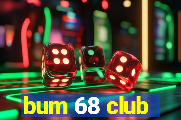 bum 68 club