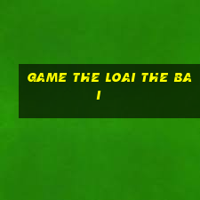 game the loai the bai