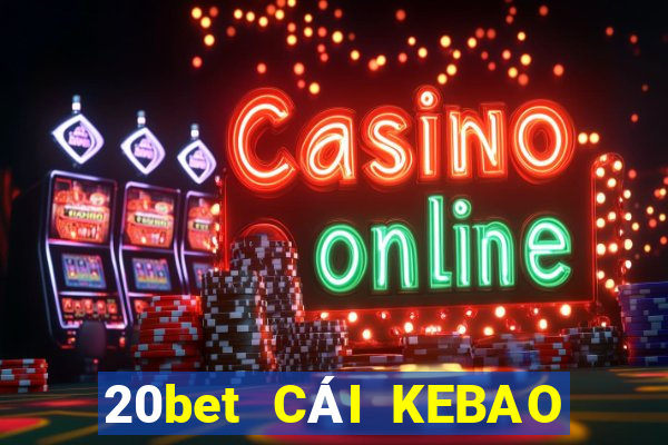 20bet CÁI KEBAO Phần mềm tải về