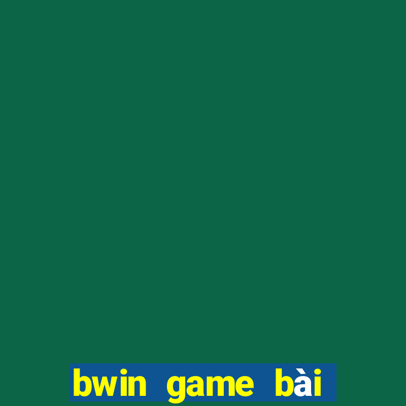 bwin game bài chính thức tải về