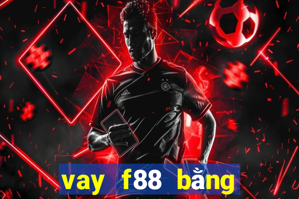 vay f88 bằng chứng minh thư