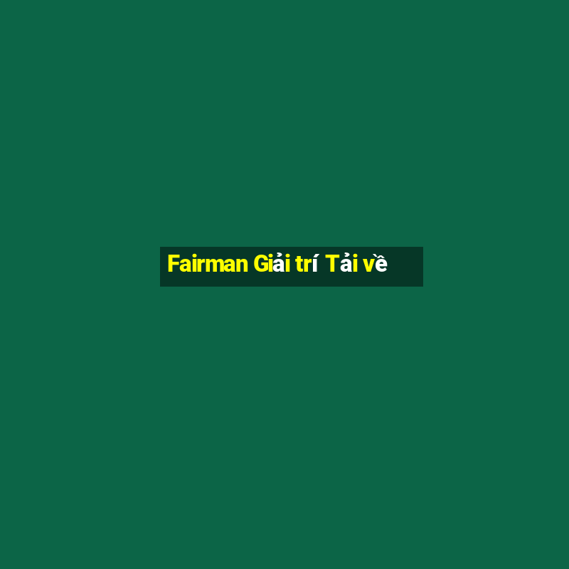 Fairman Giải trí Tải về