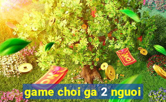 game choi ga 2 nguoi