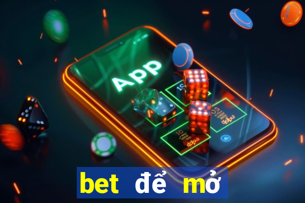 bet để mở tài khoản