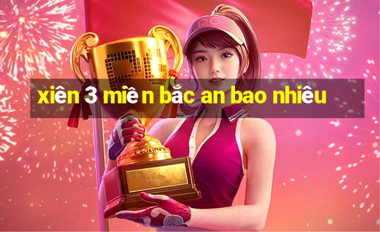 xiên 3 miền bắc an bao nhiêu