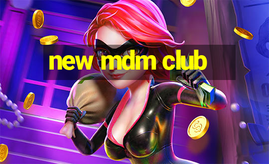 new mdm club