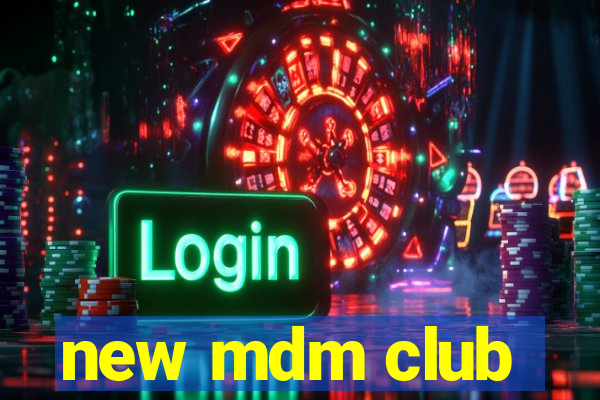 new mdm club