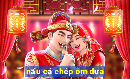 nấu cá chép om dưa