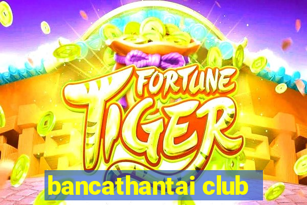 bancathantai club