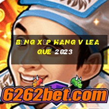 bảng xếp hang v league 2023