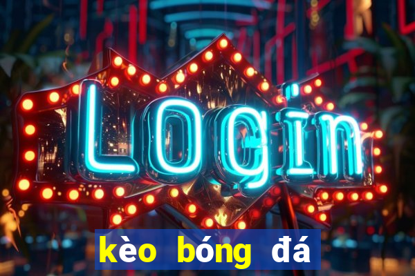 kèo bóng đá quốc tế hôm nay