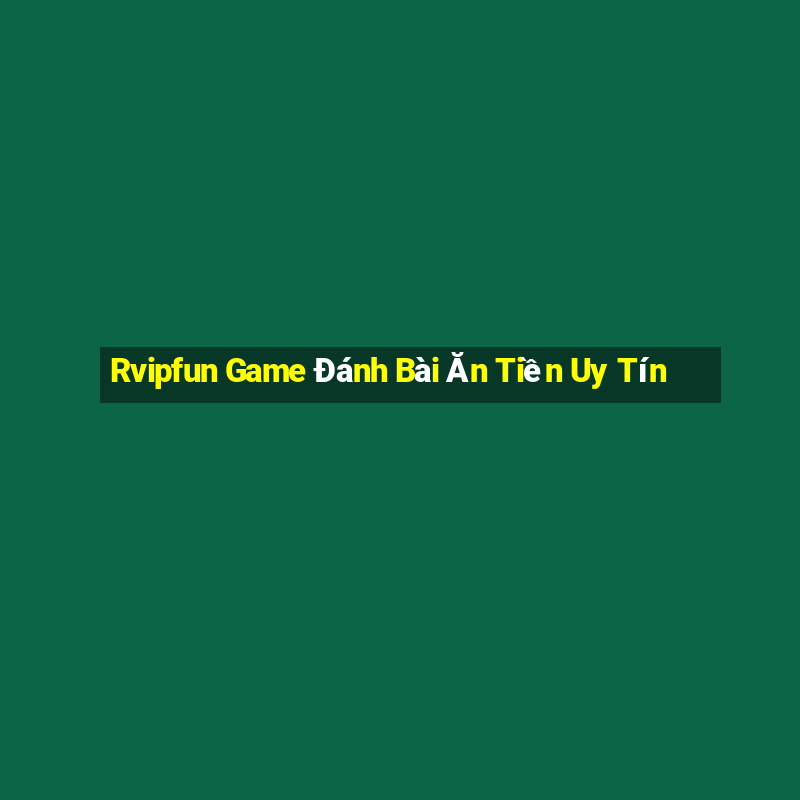 Rvipfun Game Đánh Bài Ăn Tiền Uy Tín