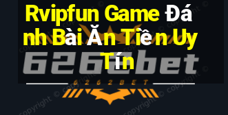 Rvipfun Game Đánh Bài Ăn Tiền Uy Tín