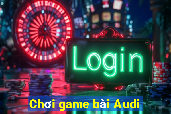 Chơi game bài Audi